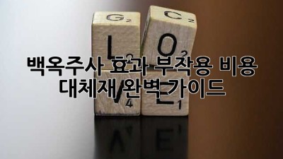 백옥주사: 효과, 부작용, 비용, 대체재 완벽 가이드